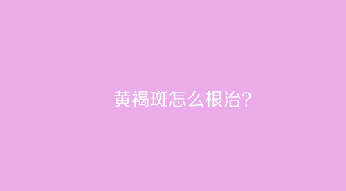 杭州美萊：黃褐斑怎么根治？